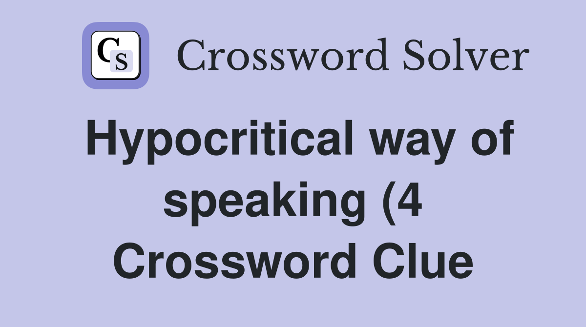 Hypocritical way of speaking (4) Crossword Clue Answers Crossword Hypocritical way of speaking (4) Crossword Clue Answers Crossword