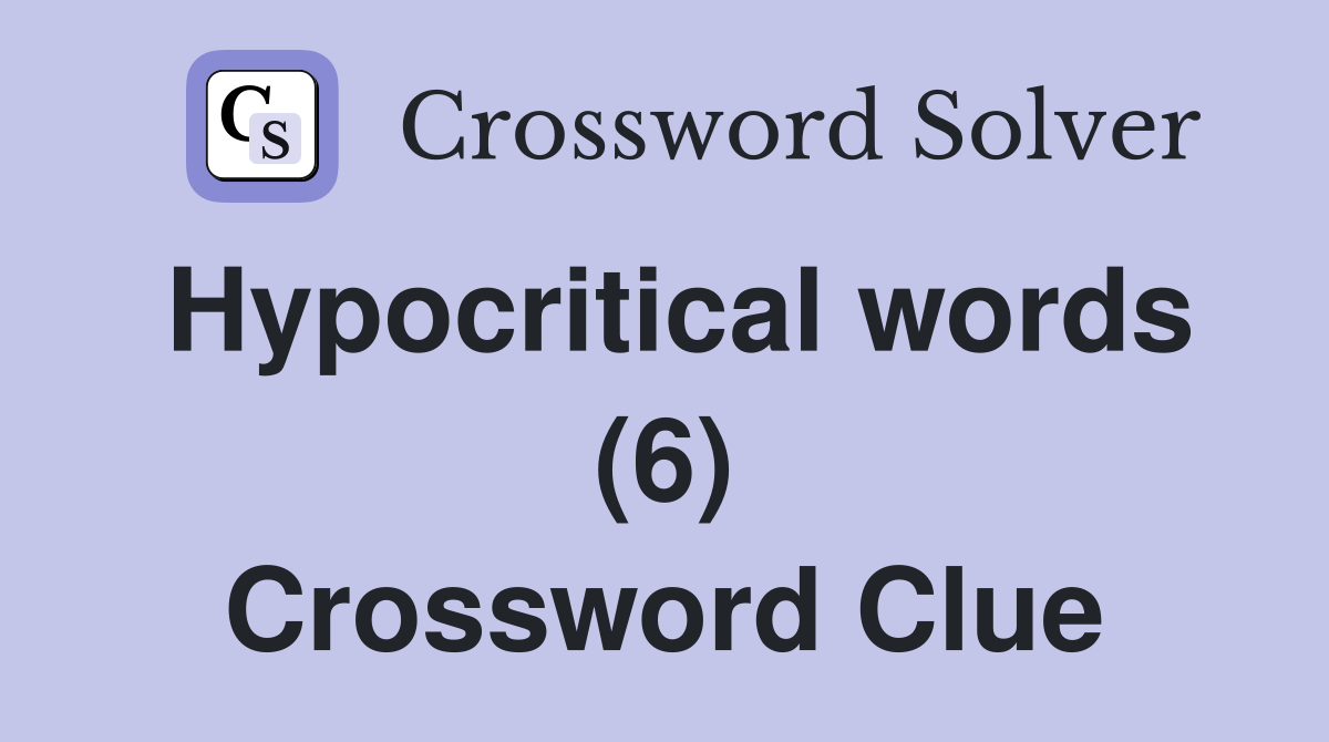 Hypocritical words (6) Crossword Clue