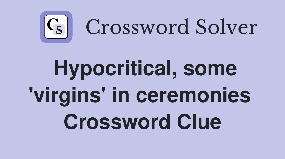 Hypocritical, some 'virgins' in ceremonies  Crossword Clue
