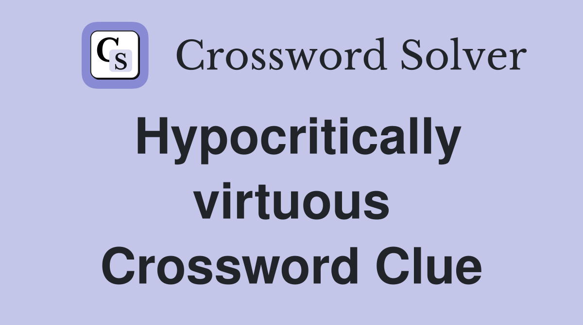 Hypocritically virtuous Crossword Clue