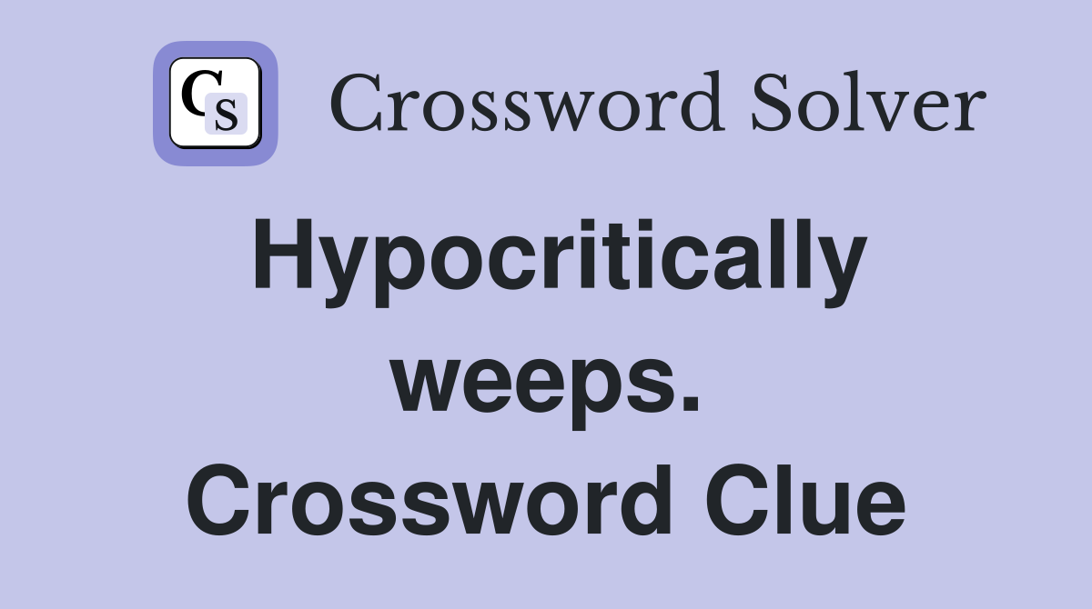 Hypocritically weeps. Crossword Clue