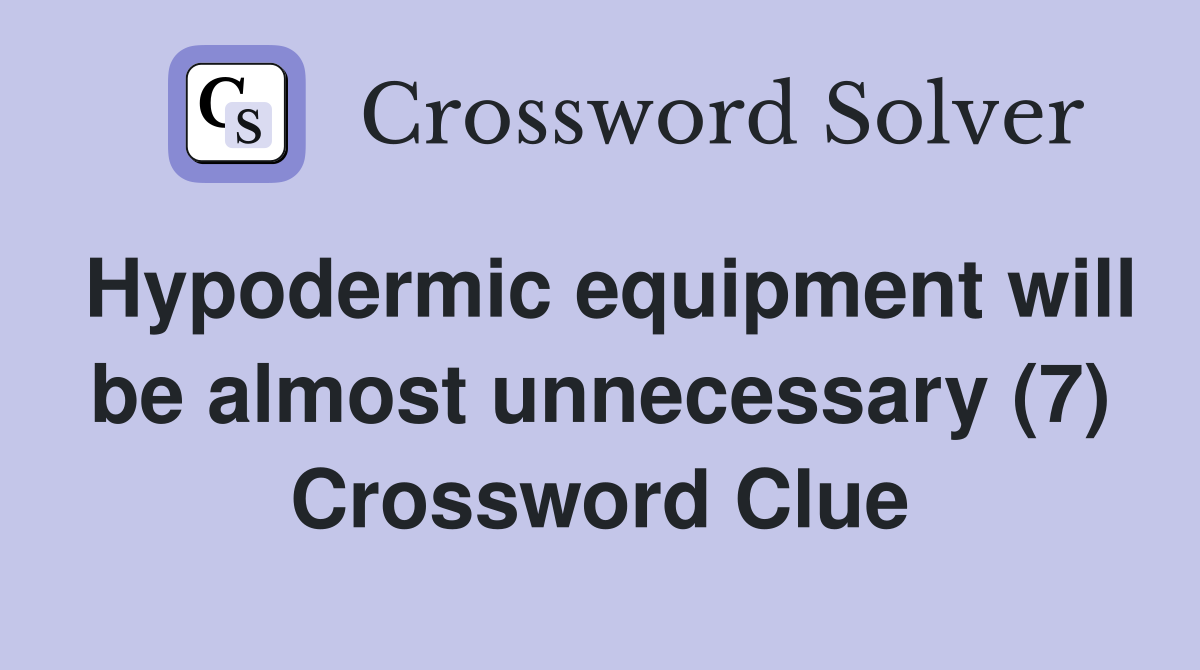 Hypodermic equipment will be almost unnecessary (7) Crossword Clue