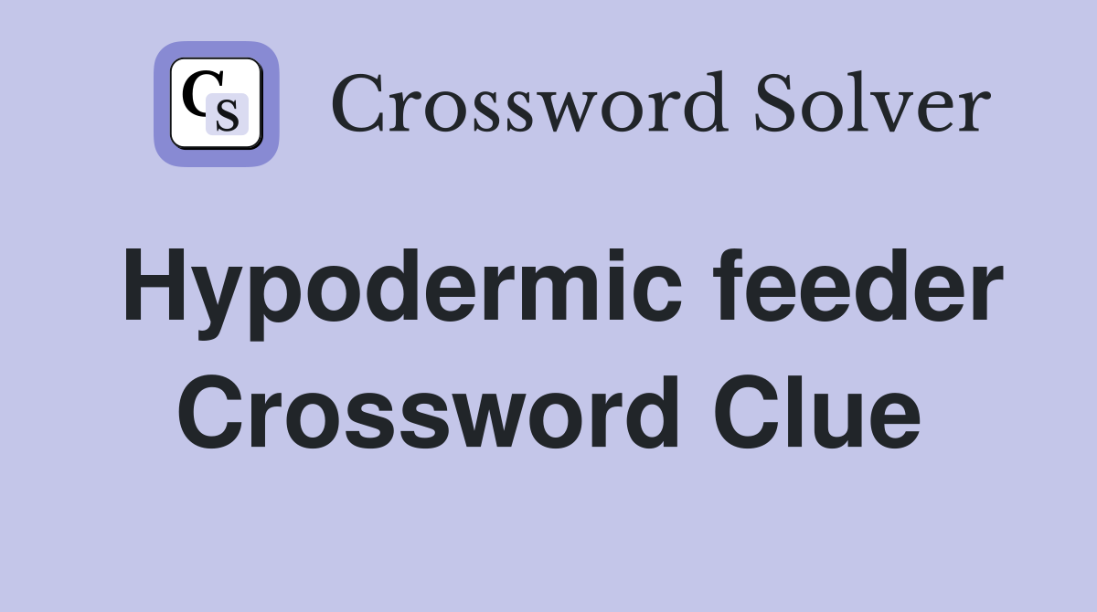 Hypodermic feeder Crossword Clue