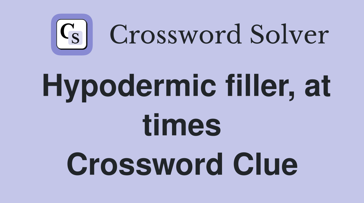 Hypodermic filler, at times Crossword Clue