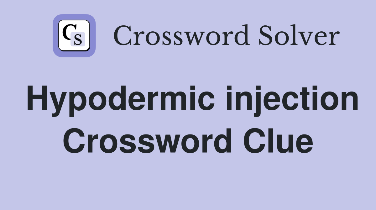 Hypodermic injection Crossword Clue