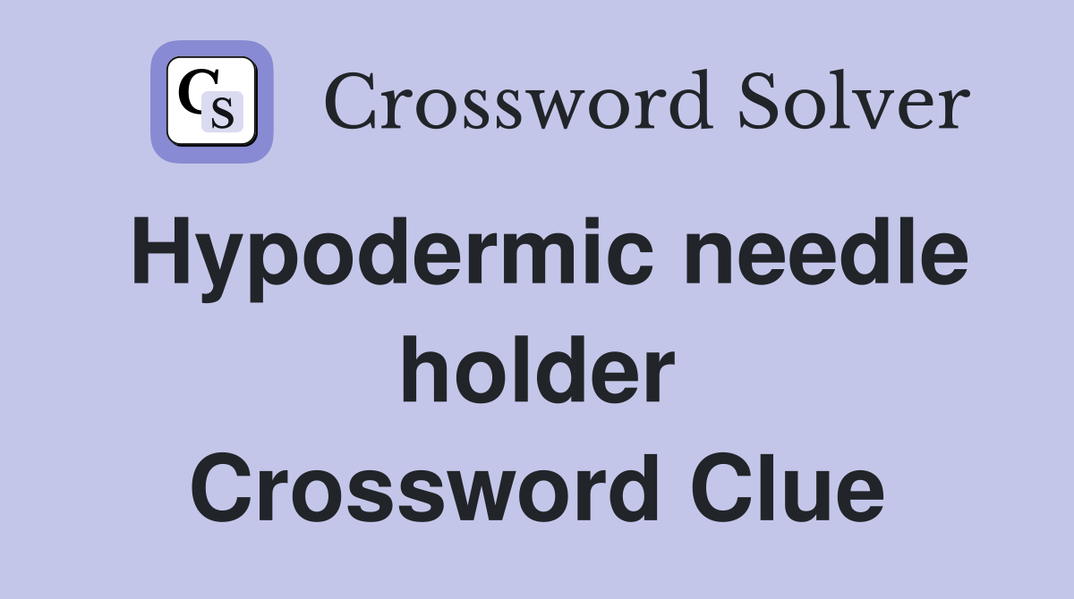 Hypodermic needle holder Crossword Clue