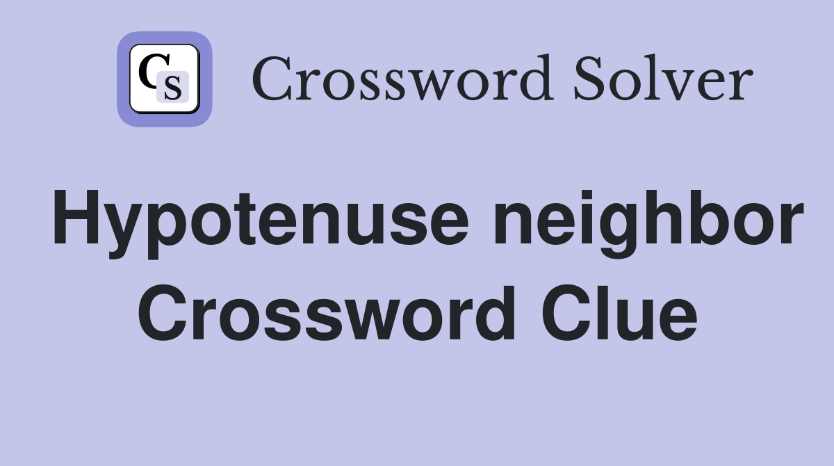 Hypotenuse neighbor Crossword Clue