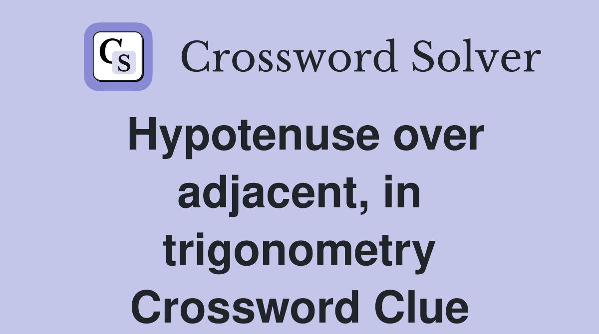 Hypotenuse over adjacent, in trigonometry Crossword Clue