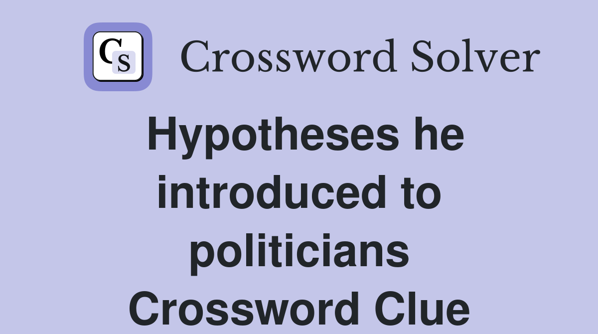 Hypotheses he introduced to politicians Crossword Clue