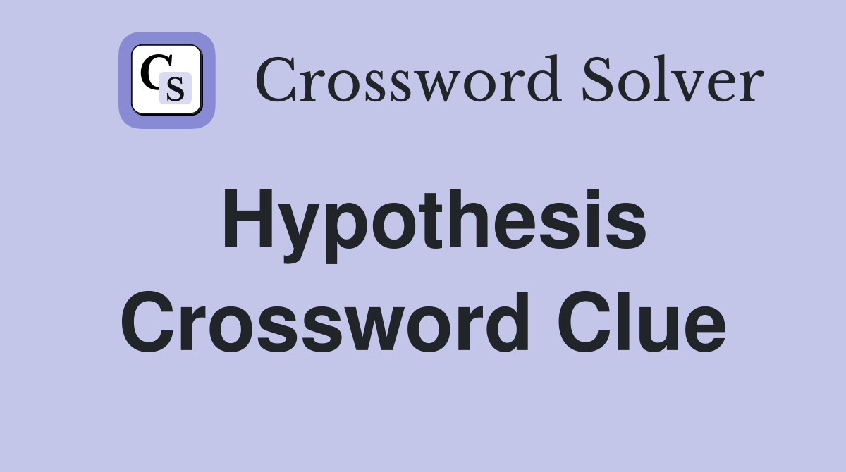 Hypothesis Crossword Clue