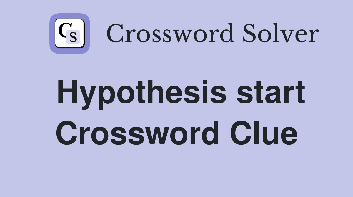 Hypothesis start Crossword Clue