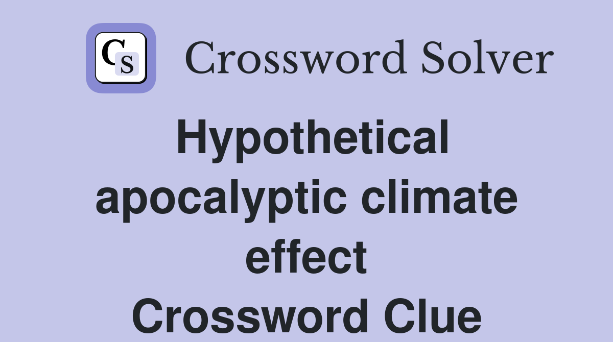 Hypothetical apocalyptic climate effect Crossword Clue