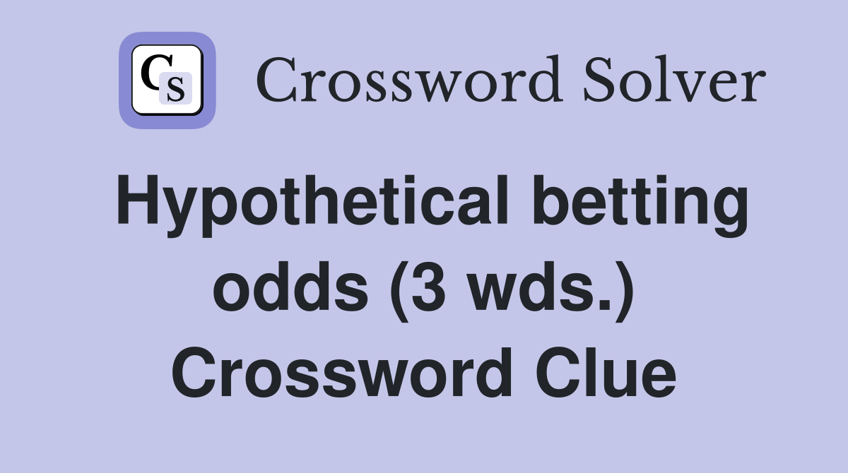 Hypothetical betting odds (3 wds.) Crossword Clue