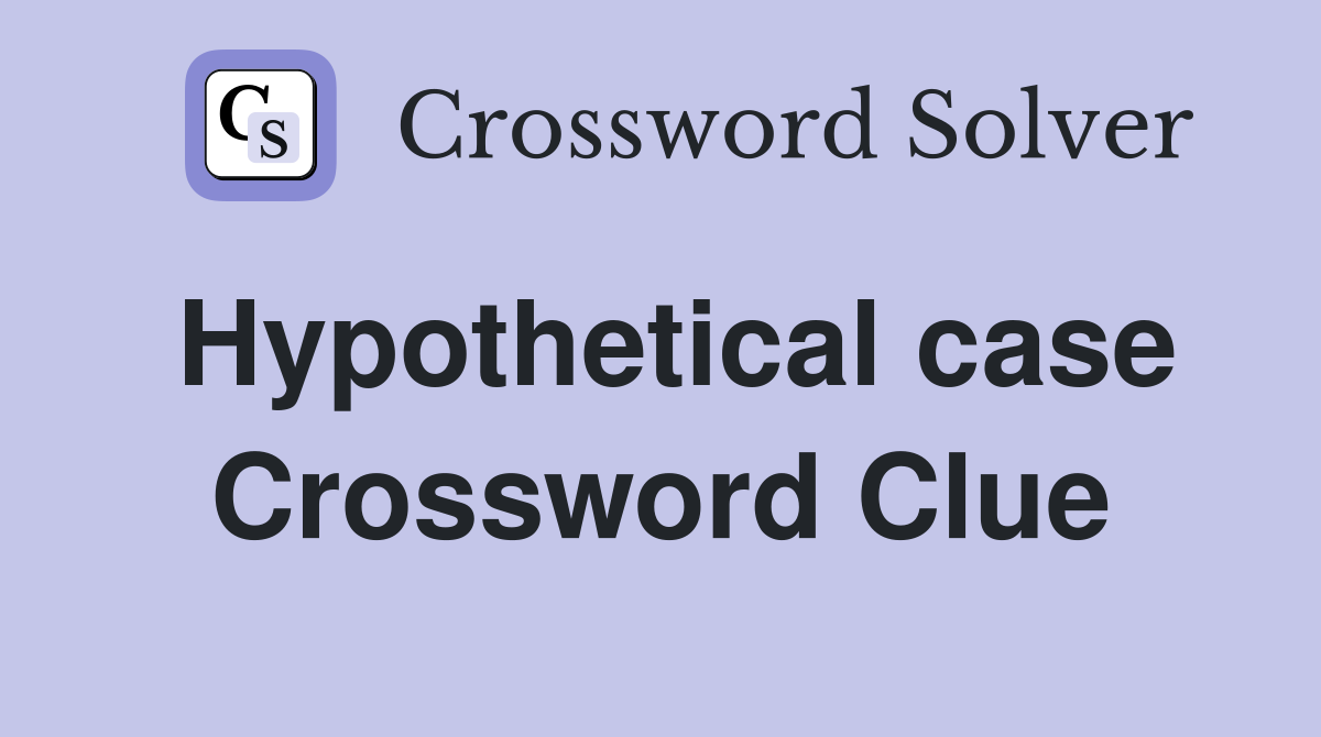 Hypothetical case Crossword Clue