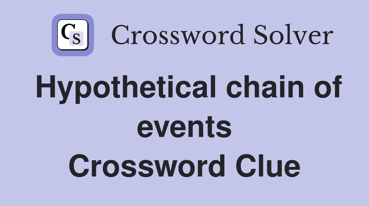 Hypothetical chain of events Crossword Clue