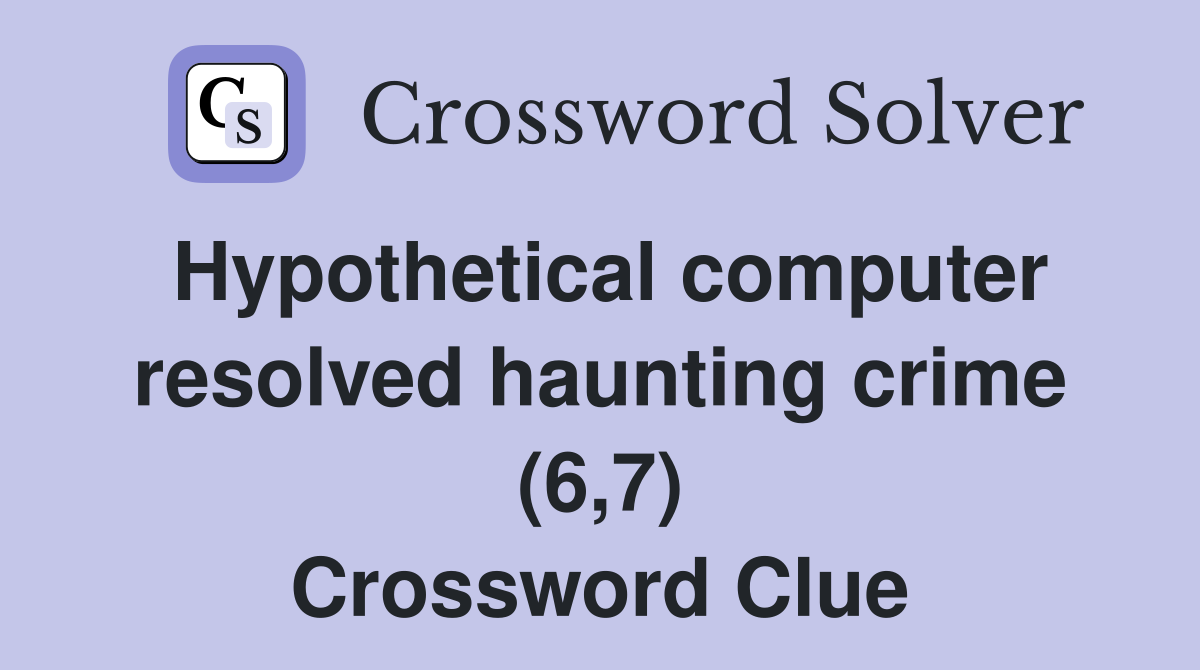 Hypothetical computer resolved haunting crime (6,7) Crossword Clue