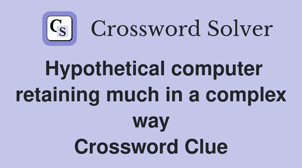 Hypothetical computer retaining much in a complex way Crossword Clue