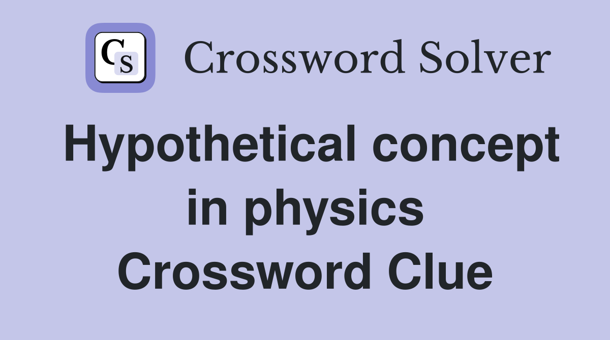 Hypothetical concept in physics Crossword Clue