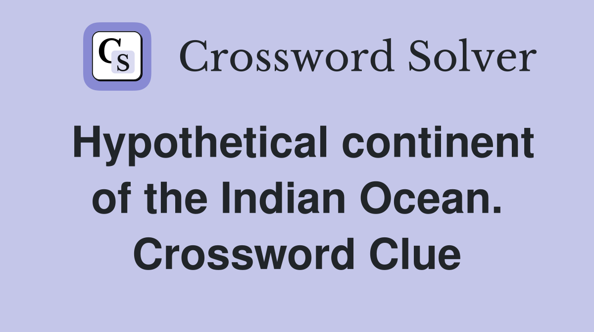 Hypothetical continent of the Indian Ocean. Crossword Clue