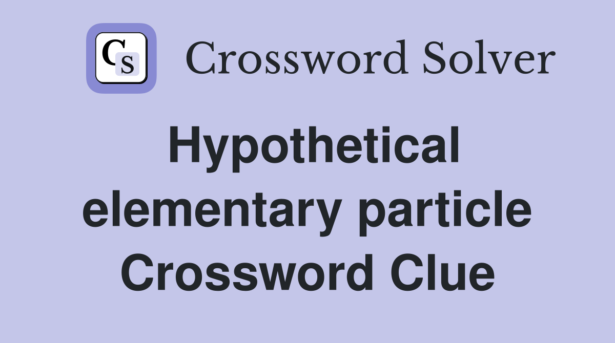Hypothetical elementary particle Crossword Clue