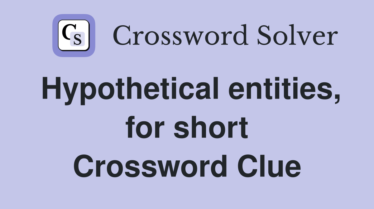 Hypothetical entities, for short Crossword Clue