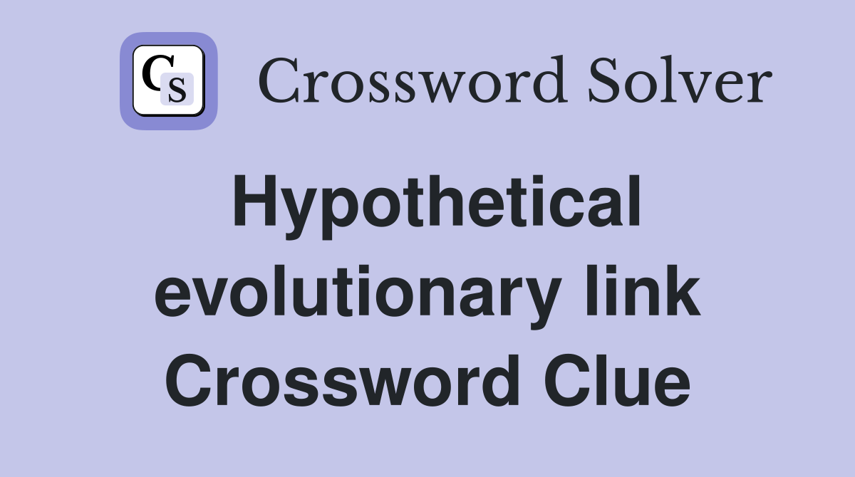 Hypothetical evolutionary link Crossword Clue