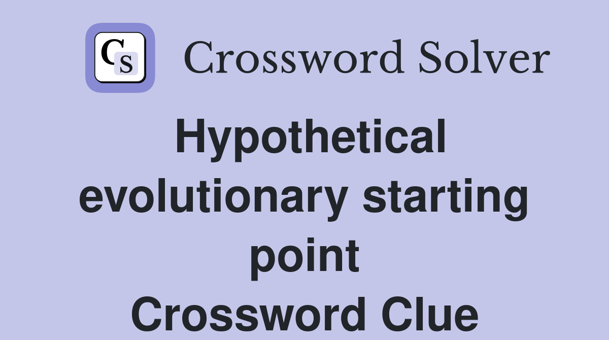 Hypothetical evolutionary starting point Crossword Clue