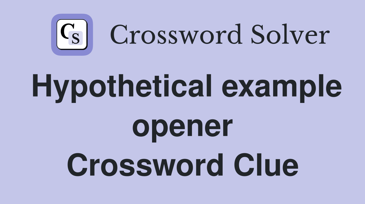 Hypothetical example opener Crossword Clue
