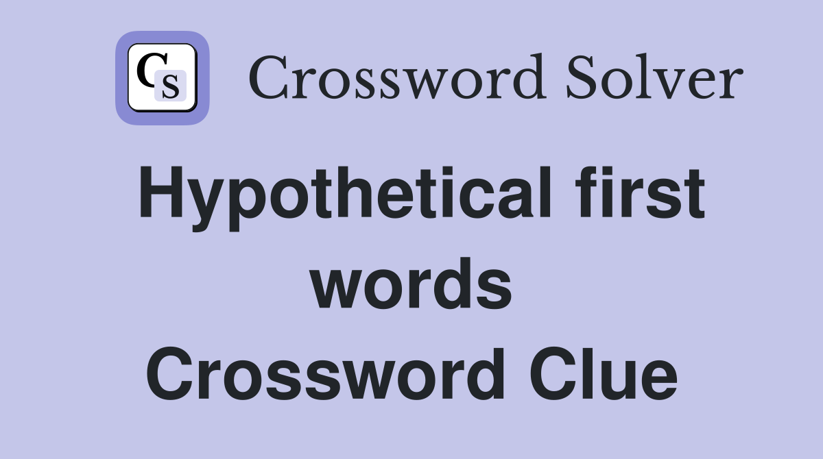 Hypothetical first words Crossword Clue