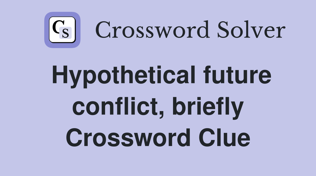 Hypothetical future conflict, briefly Crossword Clue