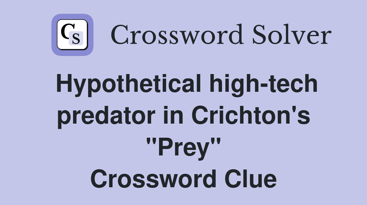 Hypothetical high-tech predator in Crichton's "Prey" Crossword Clue