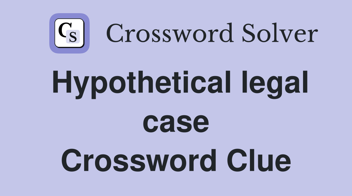 Hypothetical legal case Crossword Clue