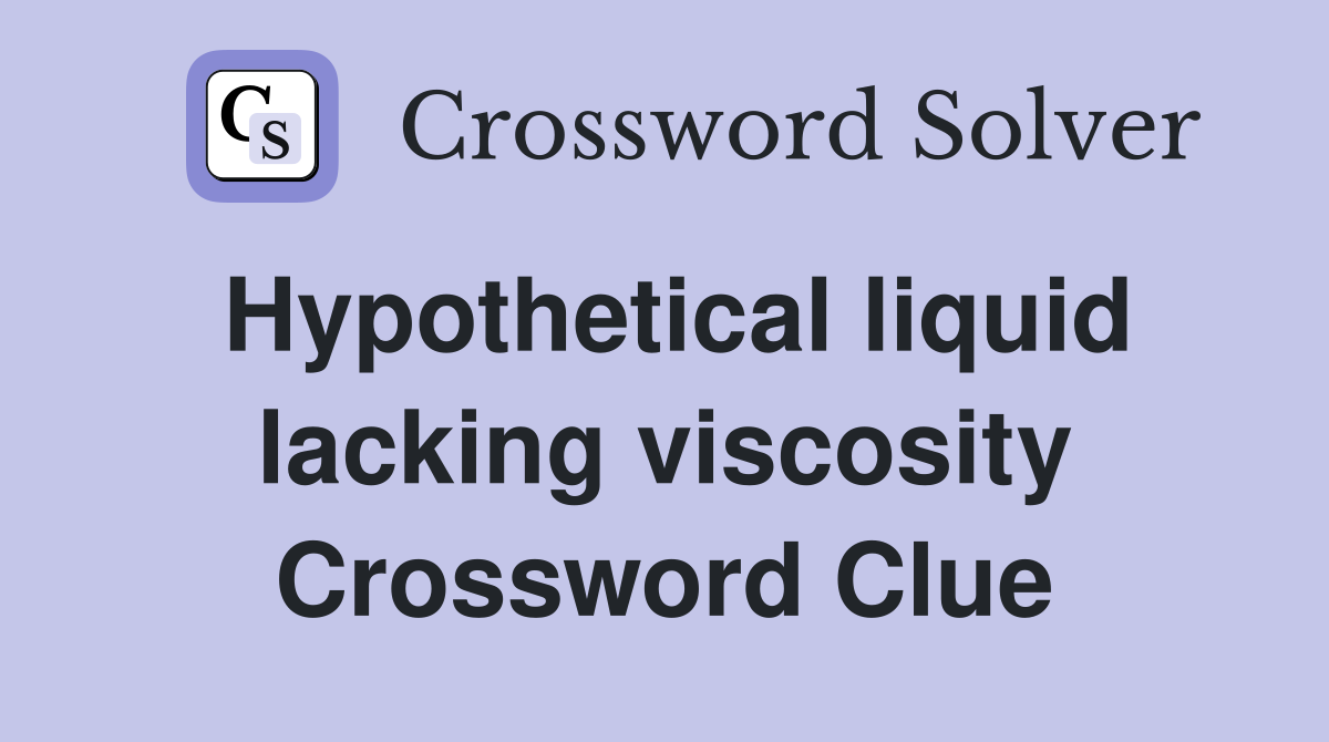 Hypothetical liquid lacking viscosity Crossword Clue
