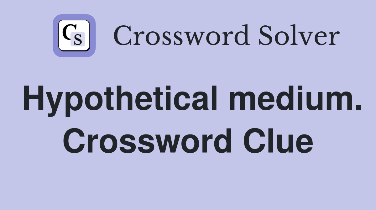 Hypothetical medium. Crossword Clue