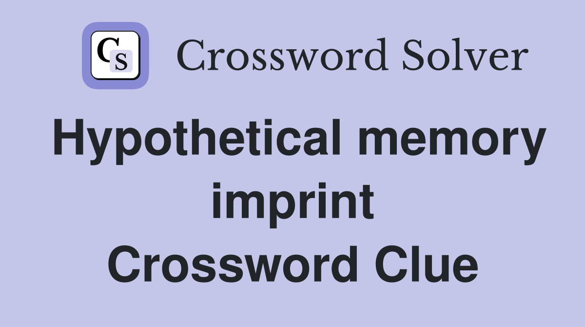 Hypothetical memory imprint Crossword Clue
