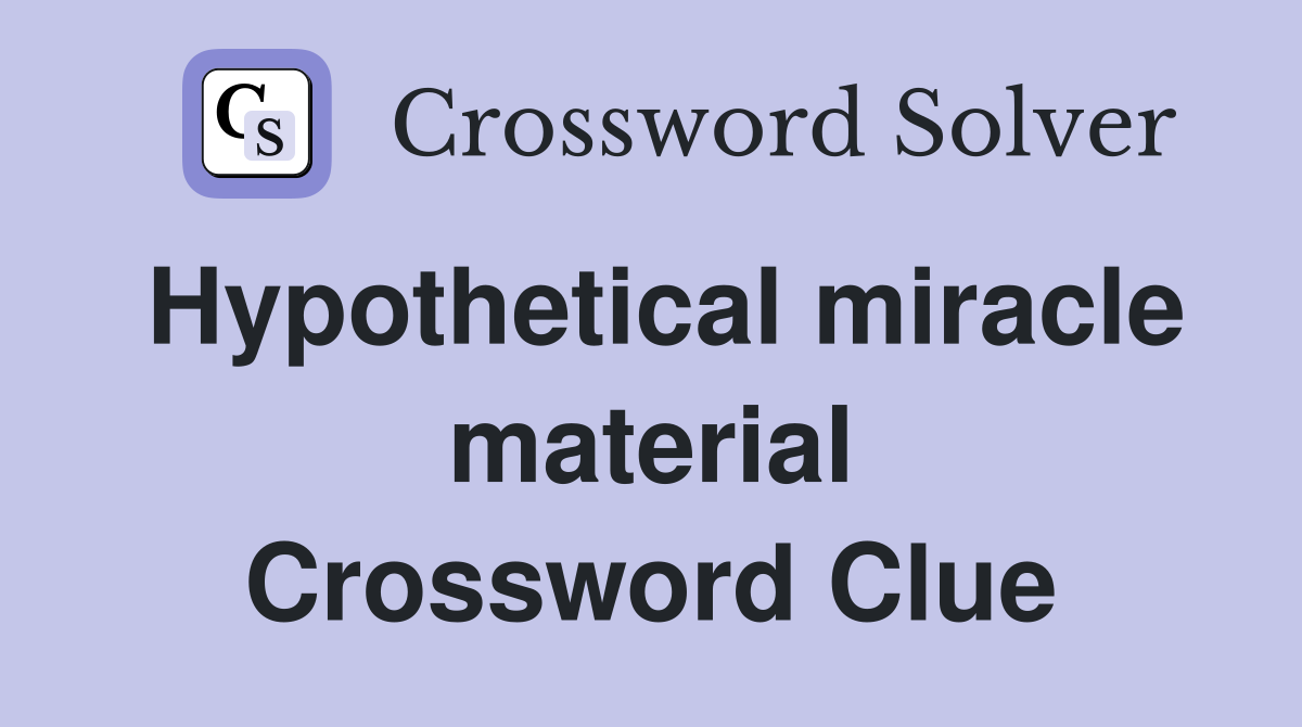 Hypothetical miracle material Crossword Clue