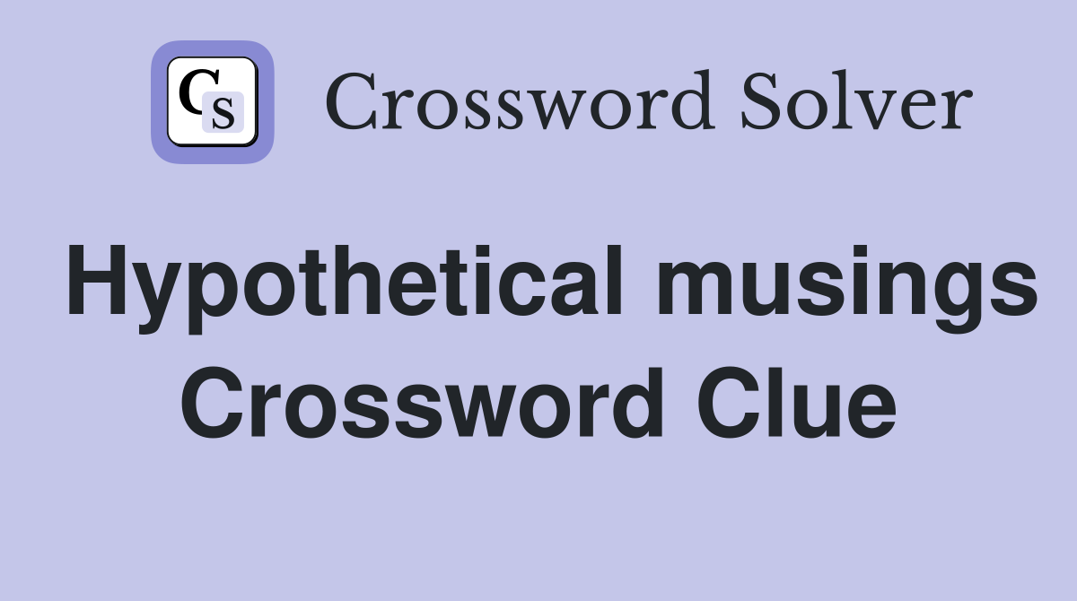 Hypothetical musings Crossword Clue