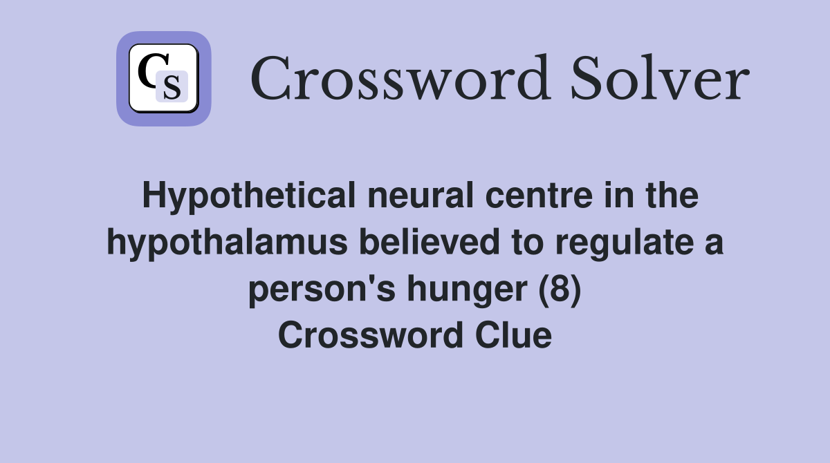 Hypothetical neural centre in the hypothalamus believed to regulate a person's hunger (8) Crossword Clue
