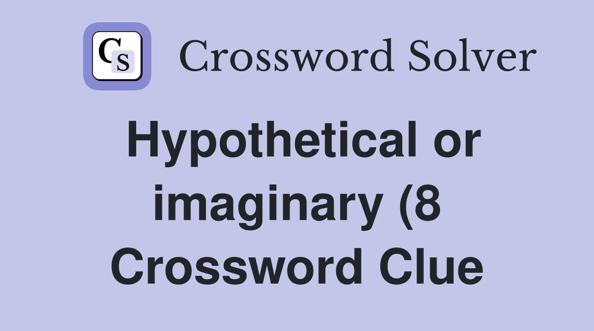 Hypothetical or imaginary (8) Crossword Clue Answers Crossword Solver Hypothetical or imaginary (8) Crossword Clue Answers Crossword Solver