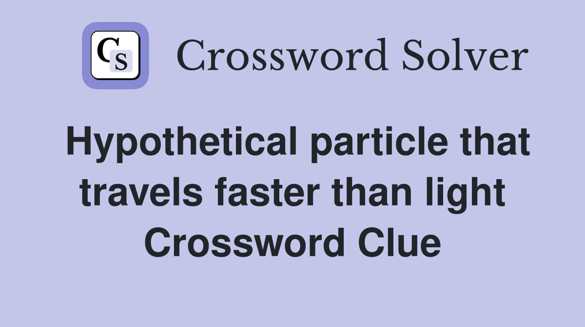Hypothetical particle that travels faster than light Crossword Clue