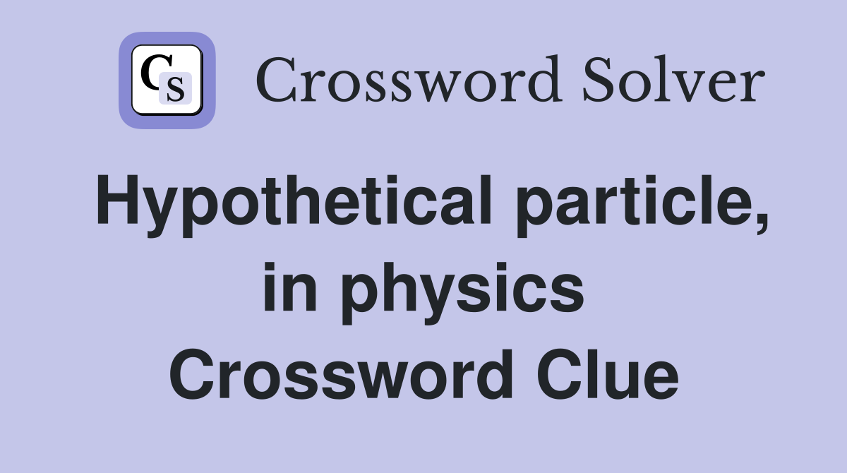 Hypothetical particle, in physics Crossword Clue