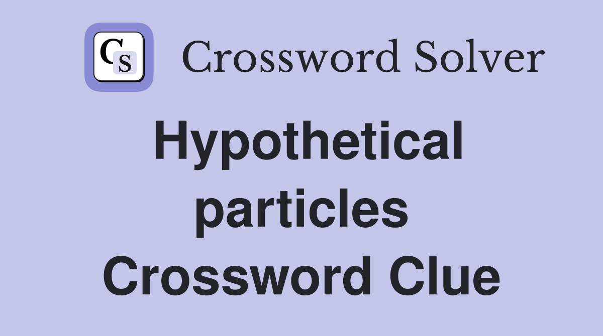 Hypothetical particles Crossword Clue