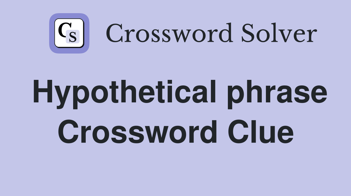 Hypothetical phrase Crossword Clue