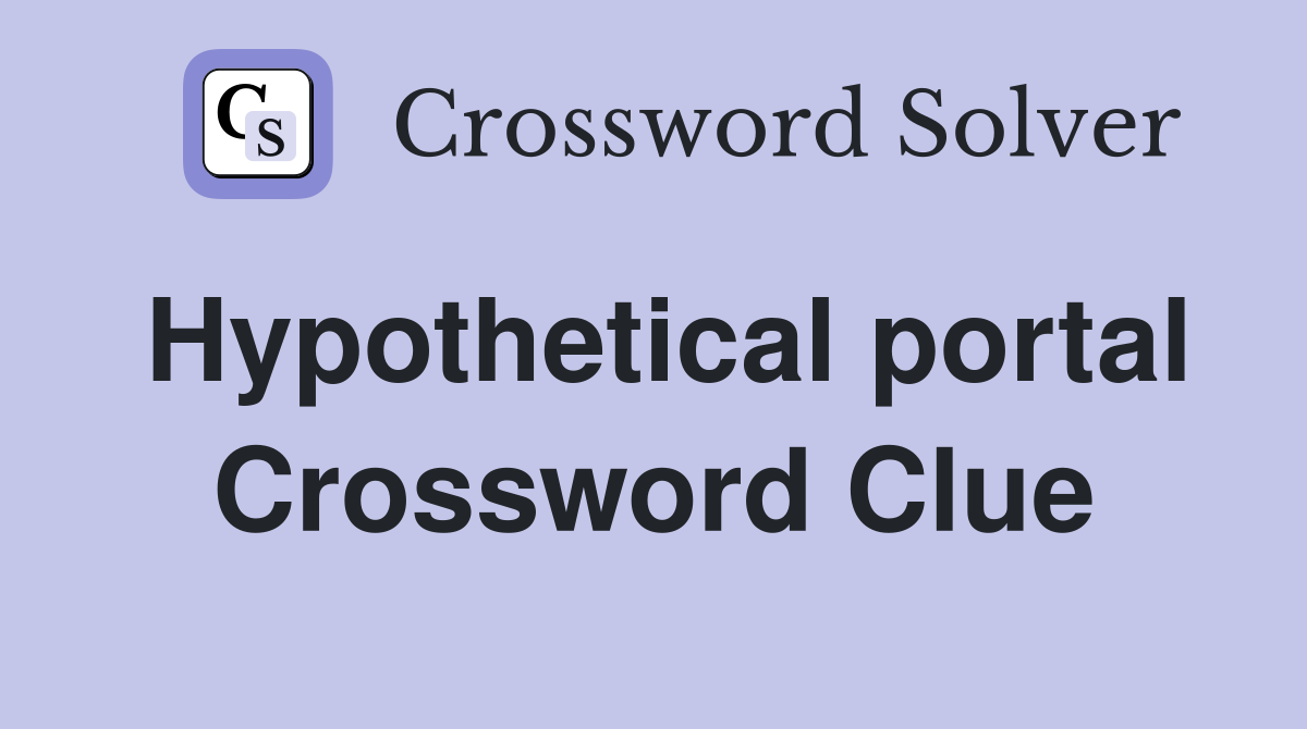 Hypothetical portal Crossword Clue