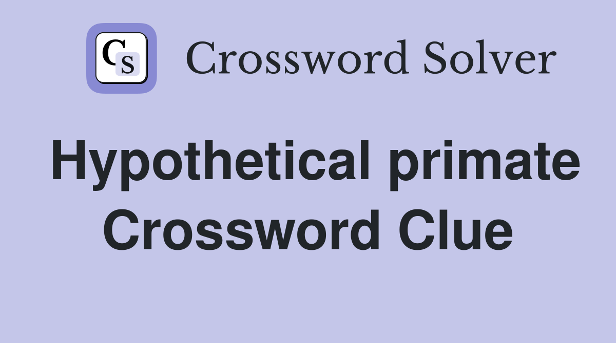 Hypothetical primate Crossword Clue