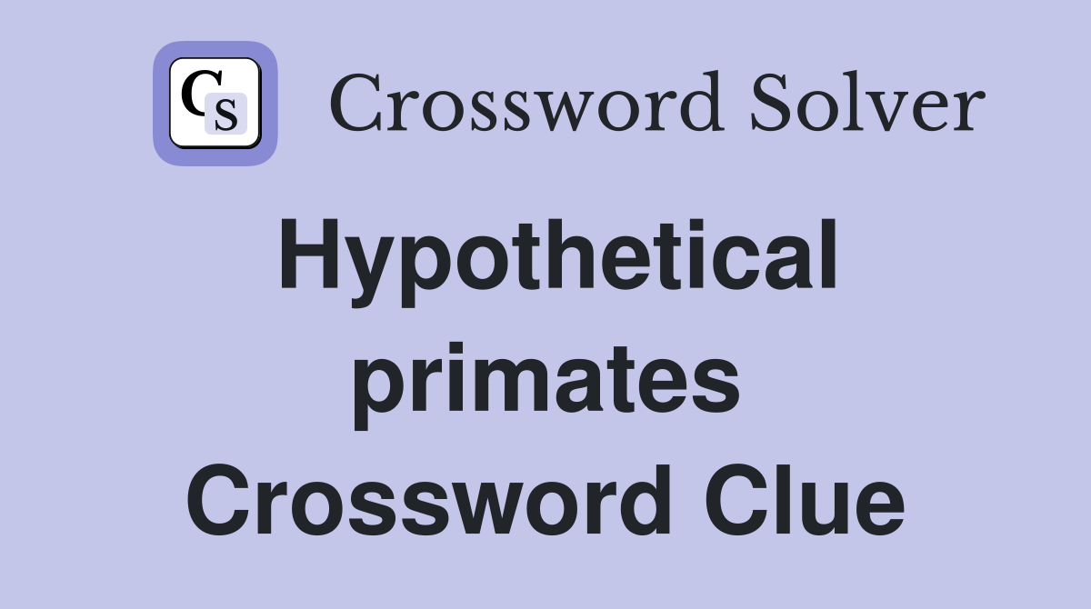 Hypothetical primates Crossword Clue