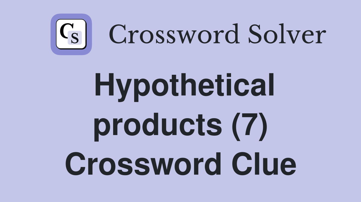Hypothetical products (7) Crossword Clue