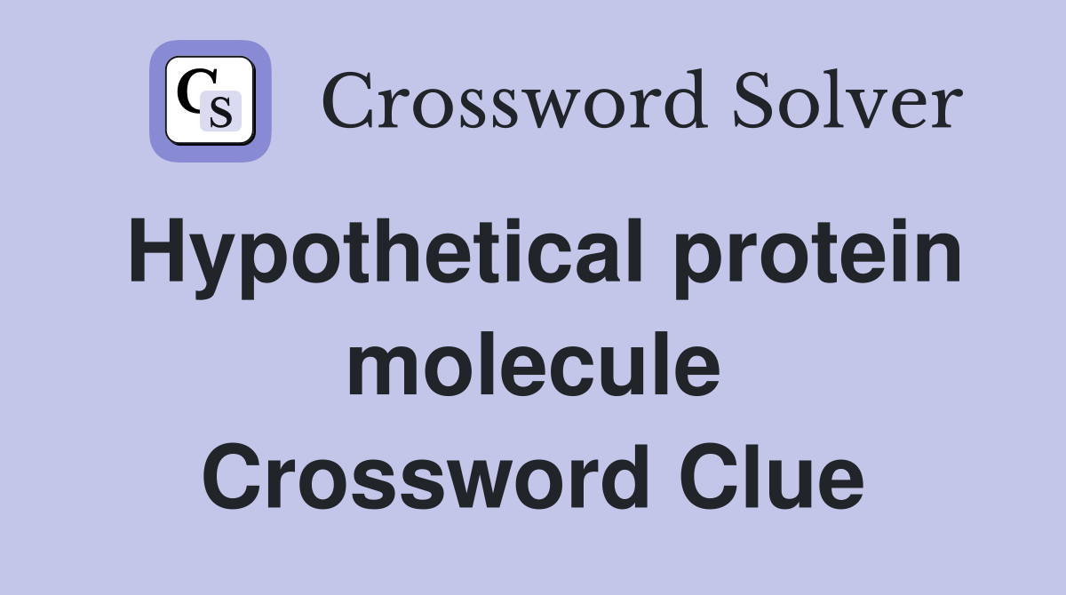 Hypothetical protein molecule Crossword Clue