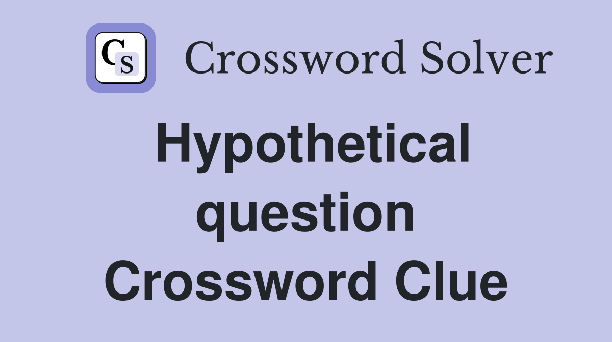 Hypothetical question Crossword Clue