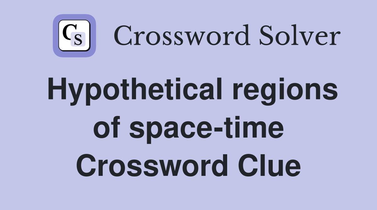 Hypothetical regions of space-time Crossword Clue